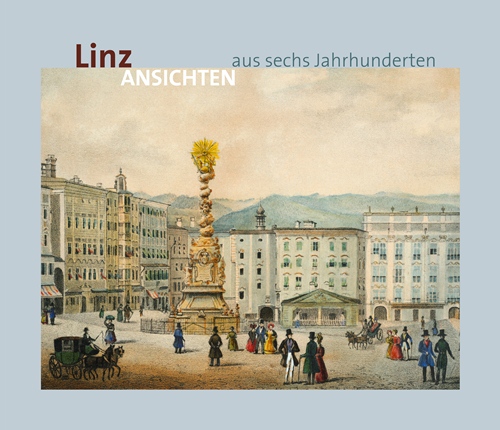 Linz - Ansichten aus sechs Jahrhunderten